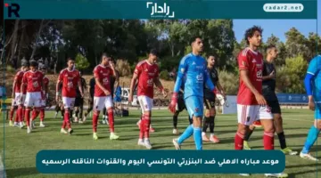 موعد مباراة الأهلي ضد البنزرتي التونسي اليوم والقنوات الناقلة الرسمية